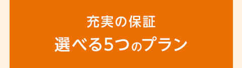 充実の保証 選べる5つのプラン