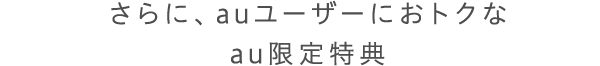 さらに、auユーザーにおトクなau限定特典