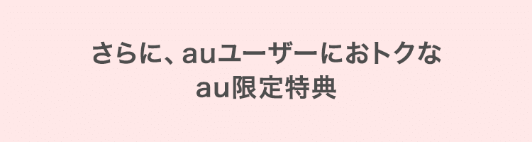 さらに、auユーザーにおトクなau限定特典