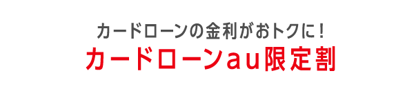 カードローンの金利がおトクに！カードローンau限定割