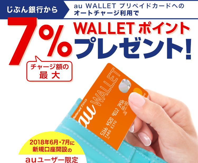 じぶん銀行からau WALLET プリペイドカードへのオートチャージ利用でチャージ額の最大7％WALLET ポイントプレゼント！ 2018年6月・7月に新規口座開設のauユーザー限定