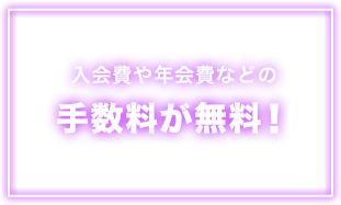 入会費や年会費などの手数料が無料！