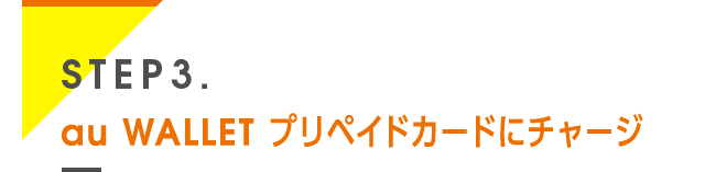 STEP3. au WALLET プリペイドカードにチャージ