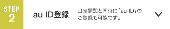 au ID登録 口座開設と同時に「au ID」のご登録も可能です。