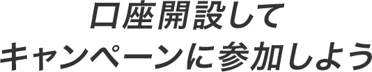 口座開設してキャンペーンに参加しよう