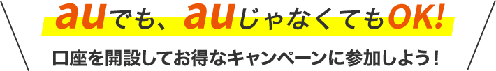 auでも、auじゃなくてもOK!口座を開設してお得なキャンペーンに参加しよう！