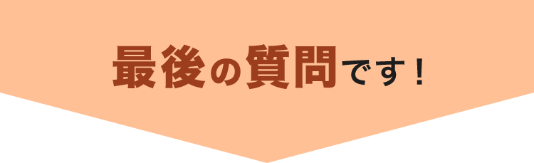 最後の質問です！