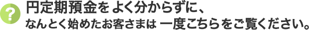 円定期預金をよく分からずに、なんとく始めたお客さまは一度こちらをご覧ください。