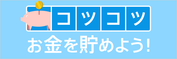 コツコツお金を貯めよう！