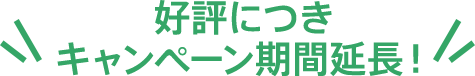 好評につきキャンペーン期間延長！