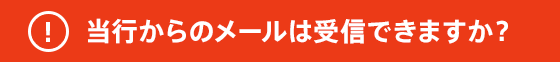 当社からのメールは受信できますか?