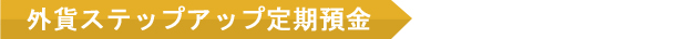 外貨ステップアップ定期預金